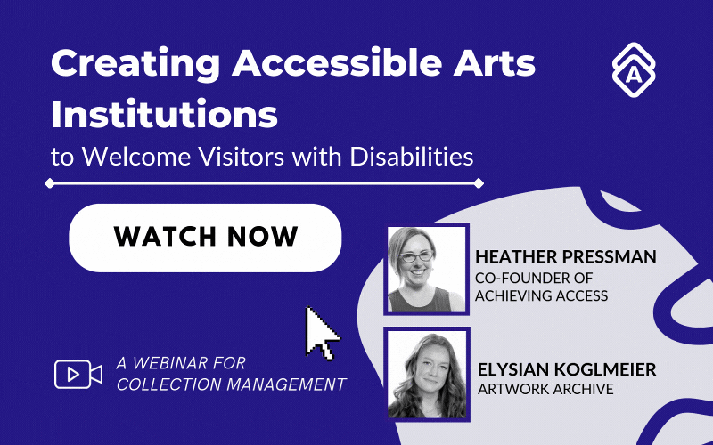 Promotional graphic for a webinar titled 'Creating Accessible Arts Institutions to Welcome Visitors with Disabilities.' The design features a dark purple background with white text and a 'Watch Now' button. Photos and names of speakers Heather Pressman (Co-founder of Achieving Access) and Elysian Koglmeier (Artwork Archive) are included. A cursor icon points to the button, and an icon in the lower left corner signifies that this is a webinar for collection management.