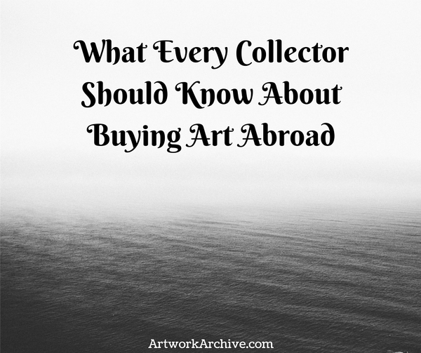 What Every Collector Should Know About Buying Art Abroad