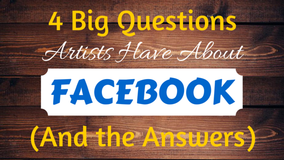 4 Big Questions Artists Have About Facebook (And the Answers)